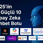 2025’in En Güçlü 10 Yapay Zeka Sohbet Botu